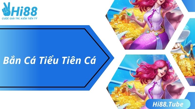 Bắn Cá Tiểu Tiên Cá - Tựa Game Đại Dương Đặc Sắc Nhất Tại Hi88