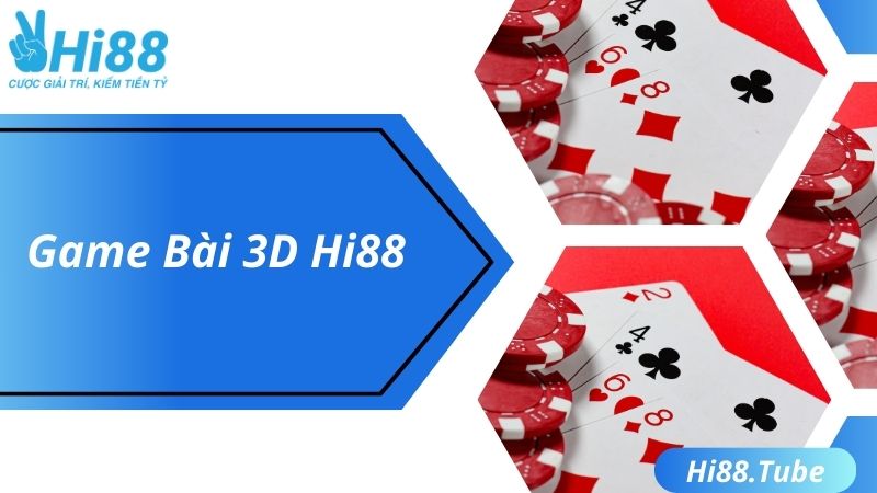 Hi88 Game Bài 3D - Thiên Đường Giải Trí Đỏ Đen Hấp Dẫn Số 1