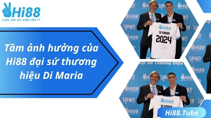 Tầm ảnh hưởng của Hi88 đại sứ thương hiệu Di Maria